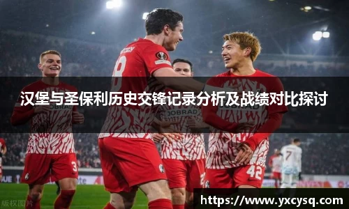 xc体育汉堡与圣保利历史交锋记录分析及战绩对比探讨