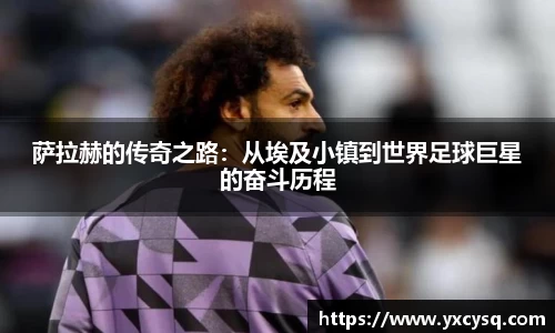 xc体育萨拉赫的传奇之路：从埃及小镇到世界足球巨星的奋斗历程